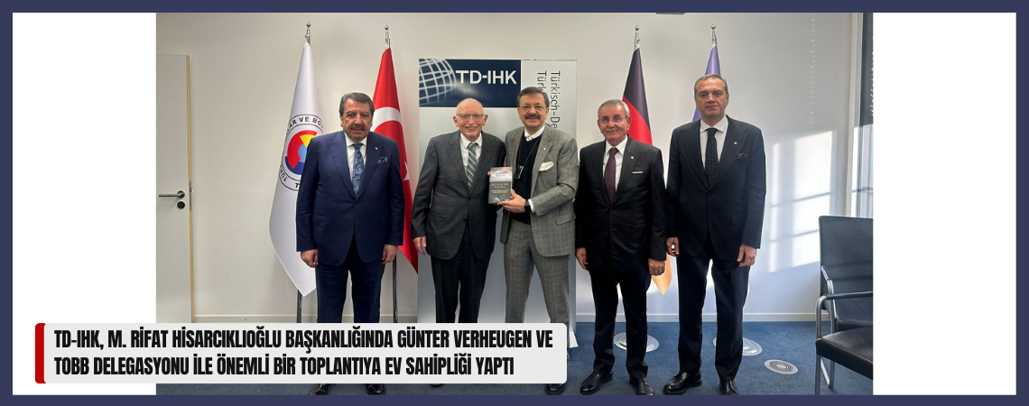 TD-IHK, M. Rifat Hisarcıklıoğlu başkanlığında Günter Verheugen ve TOBB Delegasyonu ile Önemli Bir Toplantıya Ev Sahipliği Yaptı